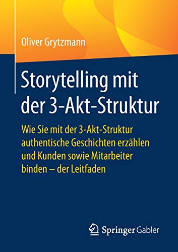 Storytelling mit der 3-Akt-Struktur: Wie Sie mit der 3-Akt-Struktur authentische Geschichten erzähl Storytelling mit der 3-Akt-Struktur: Wie Sie mit der 3-Akt-Struktur authentische Geschichten erzähl