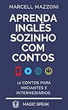 Aprenda Inglês Sozinho Com Contos: 12 Contos Para Iniciantes E Intermediários (Aprenda Inglês Sozinho By Magic Speak)