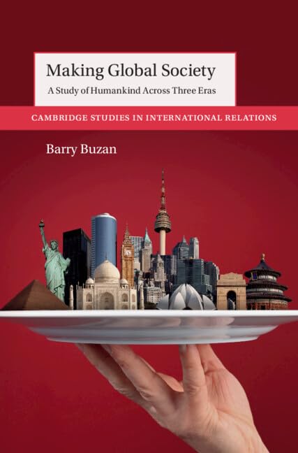 Making Global Society: A Study of Humankind Across Three Eras (Cambridge Studies in International Relations)      Kindle Edition
