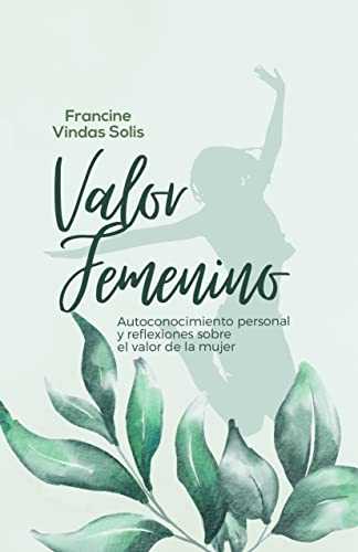 VALOR FEMENINO: Autoconocimiento personal y reflexiones sobre el valor de la mujer (Spanish Edition)