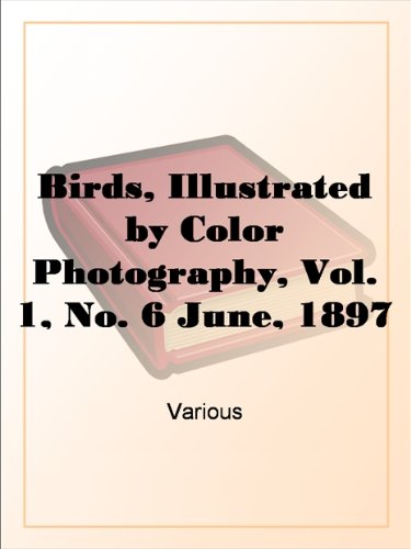 Birds, Illustrated by Color Photography, Vol. 1, No. 6 June, 1897