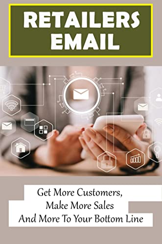Retailers Email: Get More Customers, Make More Sales, And More To Your Bottom Line
