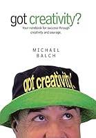 Got Creativity?: Your Notebook for Success Through Creativity and Courage. 149177231X Book Cover