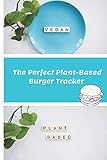 The Perfect Plant-based Burger Tracker: A Logbook Notebook for the Conscientious Meat Lover to Experiment with Plant-Based Vegan Veggie Burgers