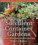 Succulent Container Gardens: Design Eye-Catching Displays with 350 Easy-Care Plants [Hardcover]