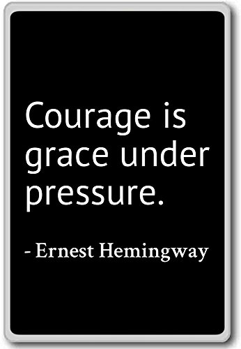 Courage is grace under pressure. - Ernest Hemingway - quotes fridge magnet, Black