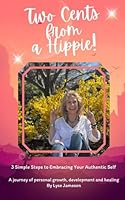Two Cents From A Hippie!: 3 Simple Steps To Embracing Your Authentic Self 1962582159 Book Cover