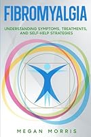 Fibromyalgia: Understanding Symptoms, Treatments, and Self-Help Strategies B0D73S9P82 Book Cover