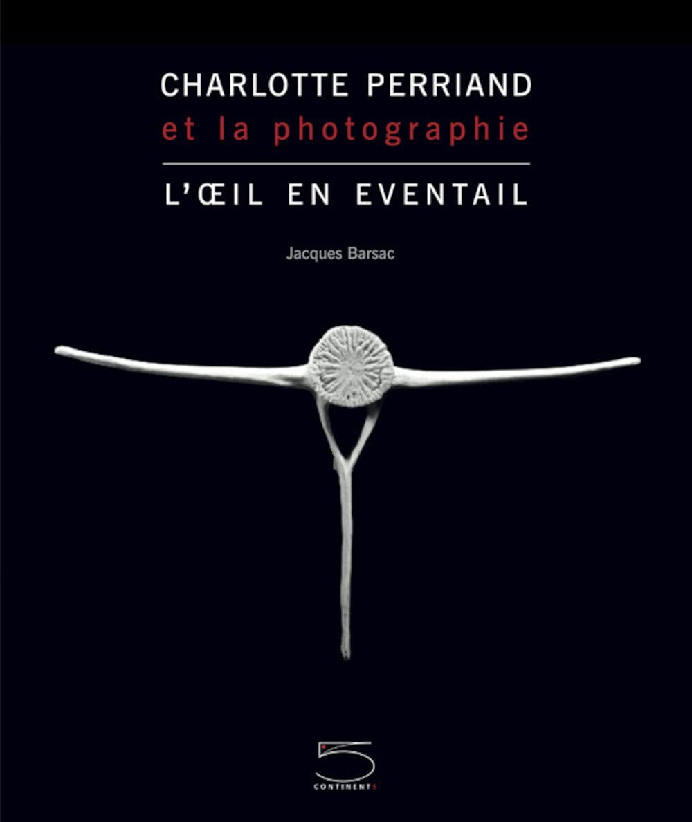 Charlotte Perriand et la Photographie: L'Oeil en éventail