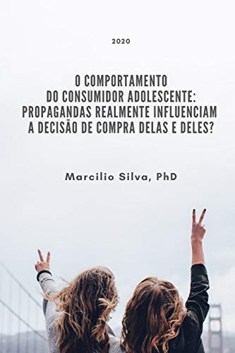 O comportamento do consumidor adolescente: propagandas realmente influenciam a decisão de compra delas e deles? (Portuguese Edition)