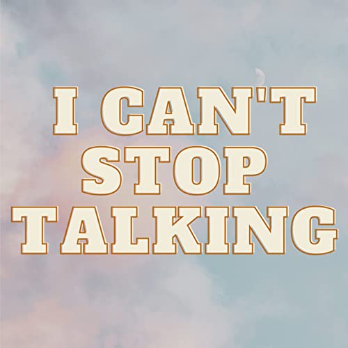 Introducing "I Can't Stop Talking"