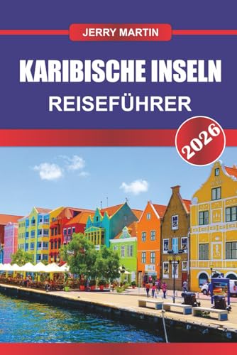 KARIBISCHE INSELN REISEFÜHRER 2026: Entdecken Sie versteckte Schätze, historische Sehenswürdigkeiten, Reisetipps und unvergessliche Urlaubserlebnisse