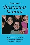 Diary of a Bilingual School: How a Constructivist Curriculum, a Multicultural Perspective, and a Commitment to Dual Immersion Education Combined to ... in Spanish and English-Speaking Children