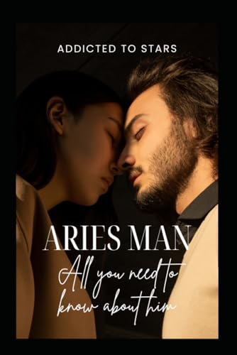 Aries Man: All you need to know about him: your comprehensive guide to understanding the vibrant and...
