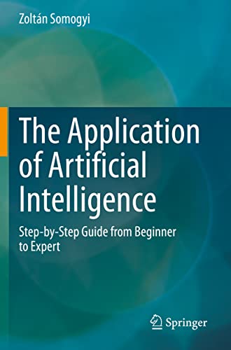 The Application of Artificial Intelligence: Step-by-Step Guide from Beginner to Expert