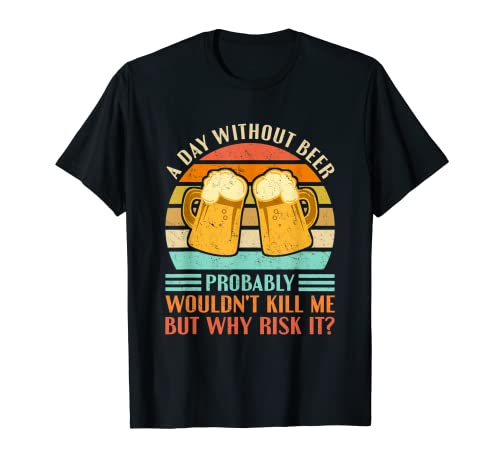 Funny Beer Drinking Drinkers A Day Without Beer Men Women Camiseta