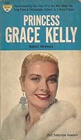 Princess Grace Kelly: The fascinating life story of a girl who made the leap from the Philadelphia suburb to a royal palace B001RXUHJI Book Cover