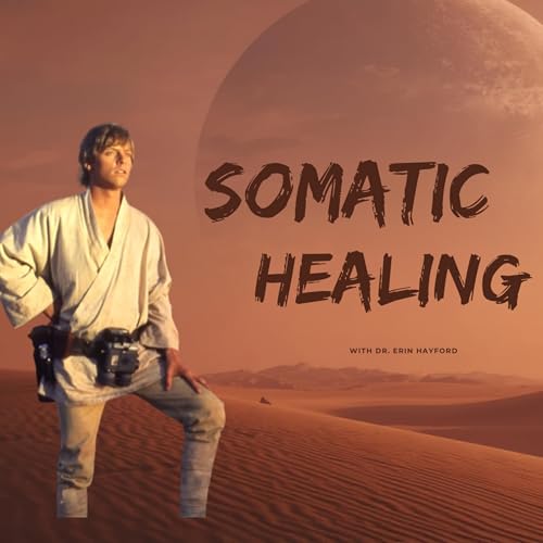 Star Wars and the Mind Body Connection and Somatic Healing with Dr Erin Hayford