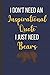I Don't Need An Inspirational Quote I Just Need Bears: Inspirational Notebook/ Journal 120 Pages (6"x 9")