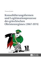 Konsolidierungsformen Und Legitimationsprozesse Des Griechischen Obristenregimes (1967-1974) 3631671423 Book Cover