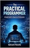  The Practical Programmer: A Simple Guide for Beginners & Professionals (English Edition)