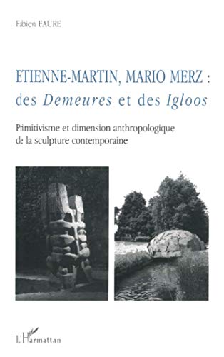 Télécharger Etienne-Martin Mario Merz - Des demeures et des igloos. Primitivisme et dimension anthropologique Gratuit