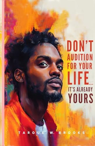 Don't Audition For Your Life....It's Already Yours