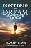 Don't Drop The Dream: Never too late to RISE again