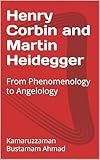 Henry Corbin and Martin Heidegger: From Phenomenology to Angelology (Henry Corbin Studies Book 7)