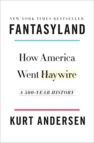Fantasyland: How America Went Haywire: A 500-Year History Fantasyland: How America Went Haywire: A 500-Year History