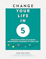 Change Your Life in 5: Practical Steps to Making Meaningful Change in Your Life 1859064604 Book Cover