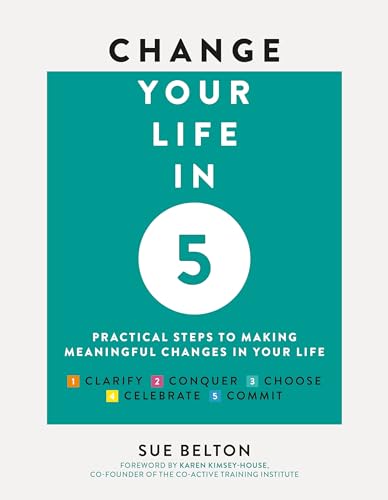 Change Your Life in 5: Practical Steps to Making Meaningful Changes In Your Life