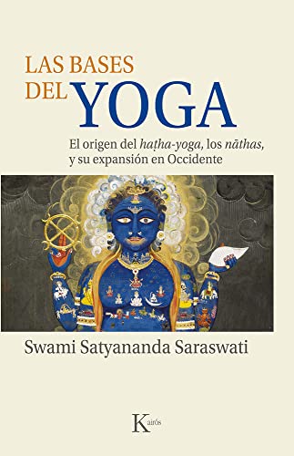Las Bases Del Yoga: El Origen Del Hatha-Yoga, Los Nathas, Y Su Expansión En Occidente
