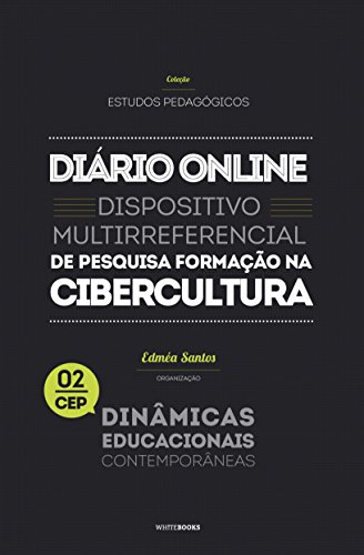 Diário Online: Dispositivo multirreferencial de pesquisa-formação na cibercultura (Coleção Estudos Pedagógicos - Dinâmicas Educacionais Contemporâneas Livro 2)