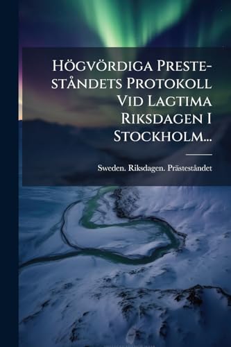 Högvördiga Preste-ståndets Protokoll Vid Lagtima Riksdagen I Stockholm... (Swedish Edition)