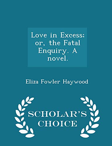 Love in Excess; Or, the Fatal Enquiry. a Novel.... 1298019052 Book Cover