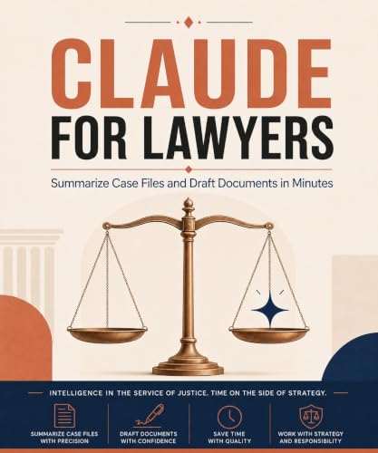 CLAUDE FOR LAWYERS & LEGAL PROFESSIONALS: Summarize Case Files and Draft Documents in Minutes (Claude AI in Practice) (English Edition)