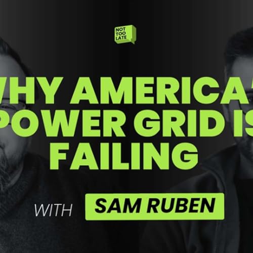 Not Too Late: Sam Ruben - Why America's Power Grid Is Failing?