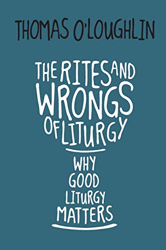 The Rites and Wrongs of Liturgy: Why Good Liturgy Matters