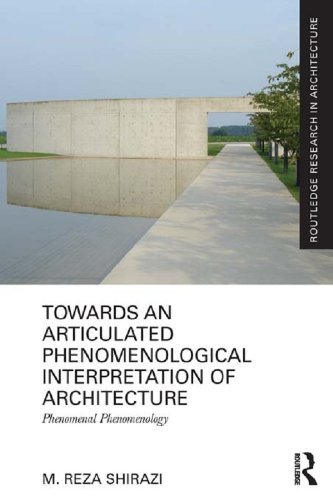 Towards an Articulated Phenomenological Interpretation of Architecture: Phenomenal Phenomenology (Routledge Research in Architecture)