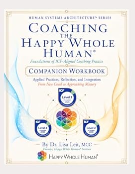 Paperback Happy Whole Human Level 1 Coach Certification Workbook: 60-hr ICF Certification Preparatory Training (The Human Systems Architecture™ Series) Book