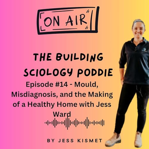 #14 - Mould, Misdiagnosis, and the Making of a Healthy Home with Jess Ward
