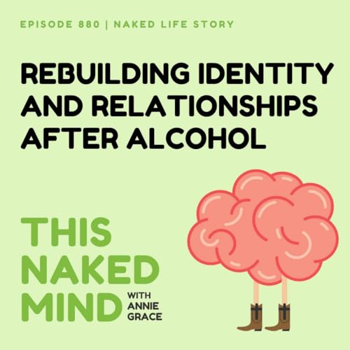 Rebuilding Identity and Relationships After Alcohol | Sheela&rsquo;s Naked Life | EP 880