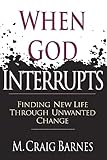 When God Interrupts: Finding New Life Through Unwanted Change