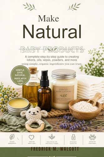 Make Natural Baby Products: A complete step-by-step guide to creating lotions, oils, wipes, powders, and more using simple, organic ingredients you can trust. image 2