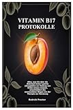  Vitamin B17 Protokolle: Alles, was Sie über die Wahrheit hinter Laetrile (Amygdalin) zur Heilung von Krebs wissen müssen, einschließlich des unerwarteten Weges von der Therapie zur Genesung