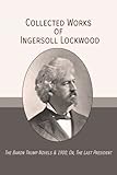 Collected Works of Ingersoll Lockwood: The Baron Trump Novels & 1900; Or, The Last President