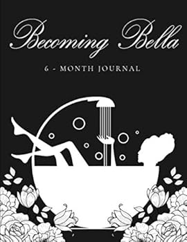 Becoming Bella : 6-Month Journal