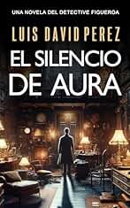 El silencio de Aura: Detective Figueroa nº2. Novela de misterio y suspense. (Detective privado Unai Figueroa)