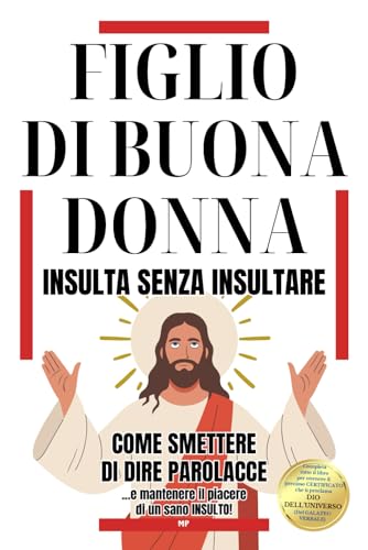 FIGLIO DI BUONA DONNA - INSULTA SENZA INSULTARE: Come Smettere di Dire Parolacce e Mantenere il Piacere di un Sano Insulto - Regali Divertenti e Stupidi per Adulti e Ragazzi